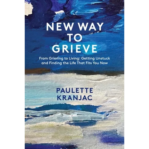 New Way to Grieve: From Grieving to Living: Getting Unstuck and Finding the Life that Fits You Now - Paperback