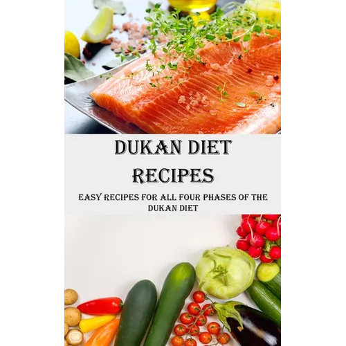 Dukan Diet Recipes: Easy Recipes for All Four Phases of the Dukan Diet - Paperback