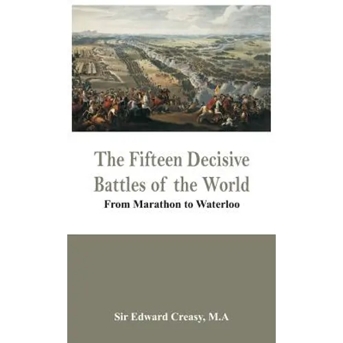 The Fifteen Decisive Battles of the World - From Marathon to Waterloo - Hardcover