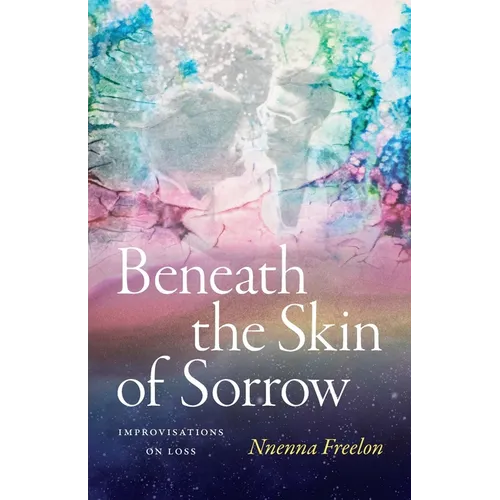 Beneath the Skin of Sorrow: Improvisations on Loss - Hardcover