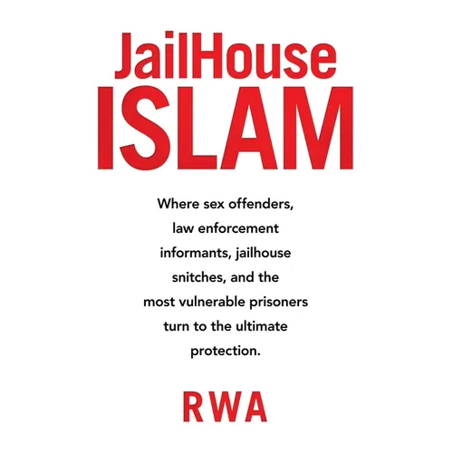 Jailhouse Islam: Where Sex Offenders, Law Enforcement Informants, Jailhouse Snitches, and the Most Vulnerable Prisoners Turn to the Ultimate Protectio - Paperback