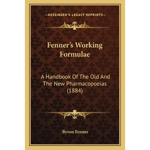 Fenner's Working Formulae: A Handbook Of The Old And The New Pharmacopoeias (1884) - Paperback