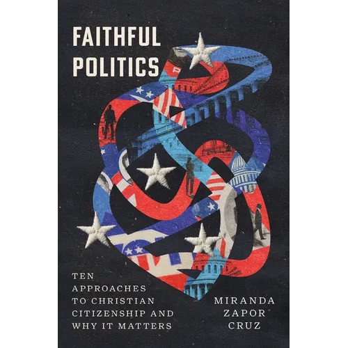 Faithful Politics: Ten Approaches to Christian Citizenship and Why It Matters - Paperback