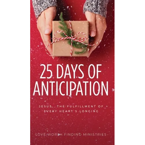 25 Days of Anticipation: Jesus . . . The Fulfillment of Every Heart's Longing - Hardcover