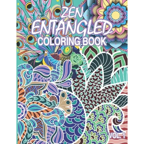 Zen Entangled Coloring Book Vol.1: Entangled 50 pages of various subjects and patterns for those craving for relaxation and meditative state - Paperback