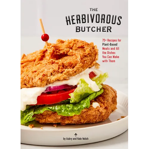 The Herbivorous Butcher Cookbook: 75+ Recipes for Plant-Based Meats and All the Dishes You Can Make with Them - Hardcover