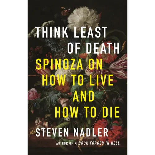 Think Least of Death: Spinoza on How to Live and How to Die - Paperback