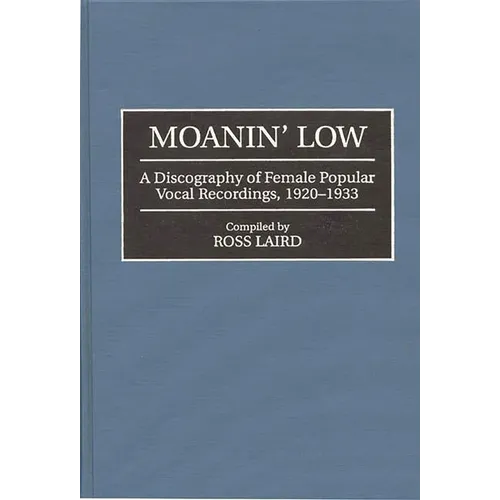 Moanin' Low: A Discography of Female Popular Vocal Recordings, 1920-1933 - Hardcover