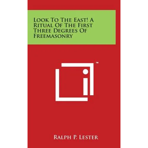 Look To The East! A Ritual Of The First Three Degrees Of Freemasonry - Hardcover