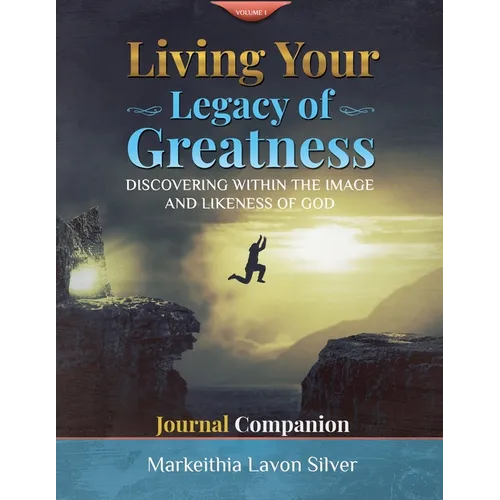 Living Your Legacy of Greatness Volume One: Discovering The Image and Likeness of God Companion Workbook Journal - Paperback