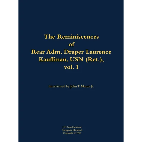 The Reminiscences of Rear Adm. Draper Laurence Kauffman, USN (Ret.), Vol. 1: 1911-1979 - Hardcover