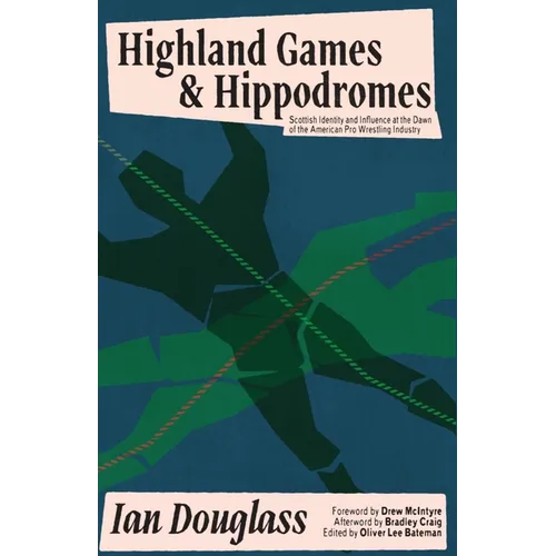 Highland Games and Hippodromes: Scottish Identity and Influence at the Dawn of the American Pro Wrestling Industry - Paperback