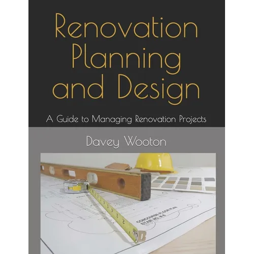 Renovation Planning and Design: A Guide to Managing Renovation Projects - Paperback
