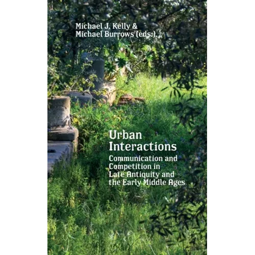 Urban Interactions: Communication and Competition in Late Antiquity and the Early Middle Ages - Paperback