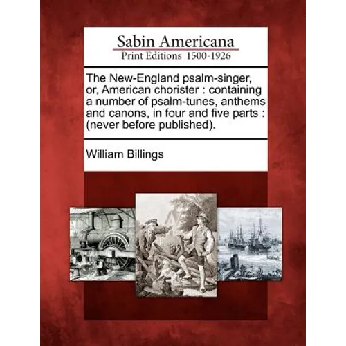 The New-England Psalm-Singer, Or, American Chorister: Containing a Number of Psalm-Tunes, Anthems and Canons, in Four and Five Parts: (Never Before Pu - Paperback