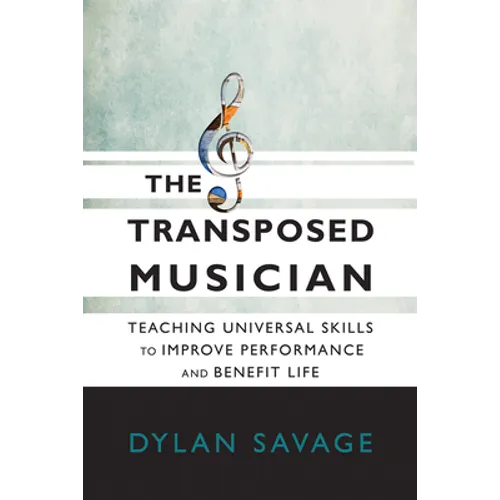 The Transposed Musician: Teaching Universal Skills to Improve Performance and Benefit Life - Paperback