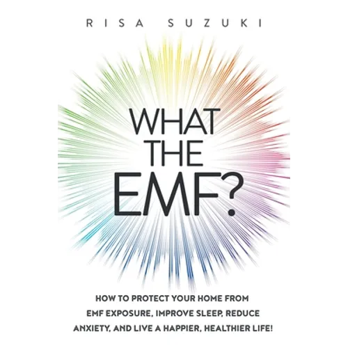 What the EMF?: How to Protect Your Home from EMF Exposure, Improve Sleep, Reduce Anxiety, and Live a Happier, Healthier Life! - Paperback