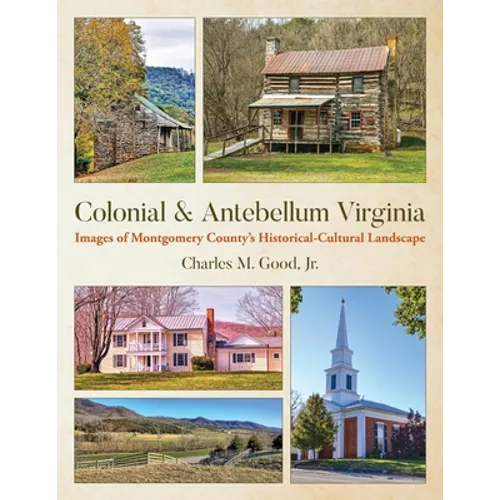Colonial & Antebellum Virginia: Images of Montgomery County's Historical-Cultural Landscape - Paperback