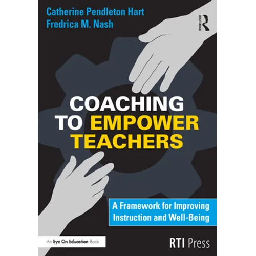 Coaching to Empower Teachers: A Framework for Improving Instruction and Well-Being - Paperback