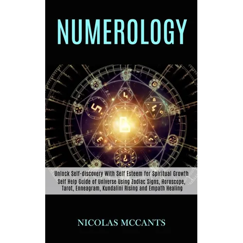 Numerology: Self Help Guide of Universe Using Zodiac Signs, Horoscope, Tarot, Enneagram, Kundalini Rising and Empath Healing (Unlock Self-discovery Wi - Paperback