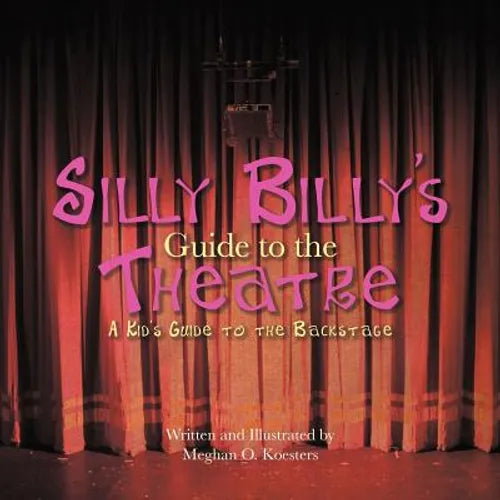 Silly Billy's Guide to the Theatre: A Kid's Guide to the Backstage - Paperback