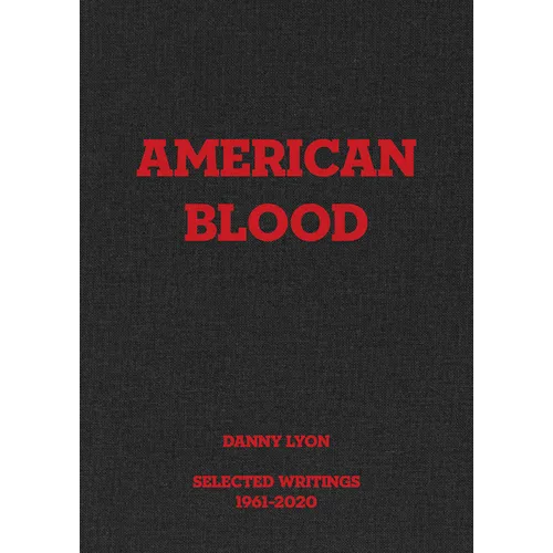 Danny Lyon: American Blood: Selected Writings 1961-2020 - Hardcover