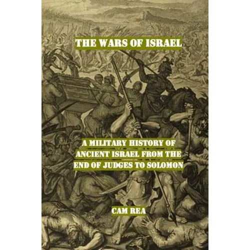 The Wars of Israel: A Military History of Ancient Israel from the End of Judges to Solomon - Paperback