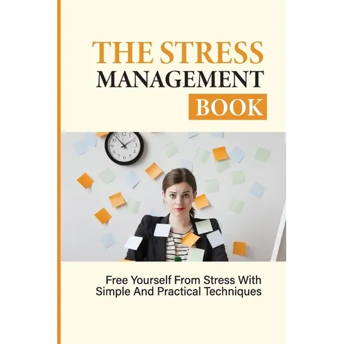 The Stress Management Book: Free Yourself From Stress With Simple And Practical Techniques: Stress-Relieving Techniques - Paperback