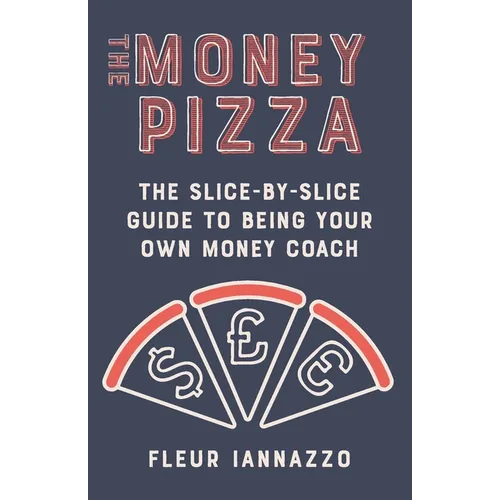 The Money Pizza: The Slice-by-Slice Guide to Being Your Own Money Coach - Paperback