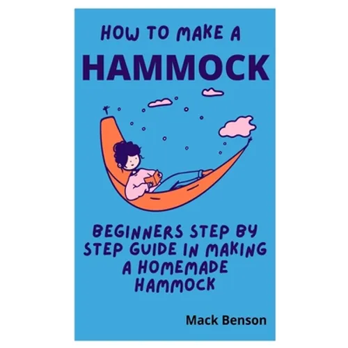 How to Make Hammock: Beginners Step by Step guide in making a homemade Hammock - Paperback