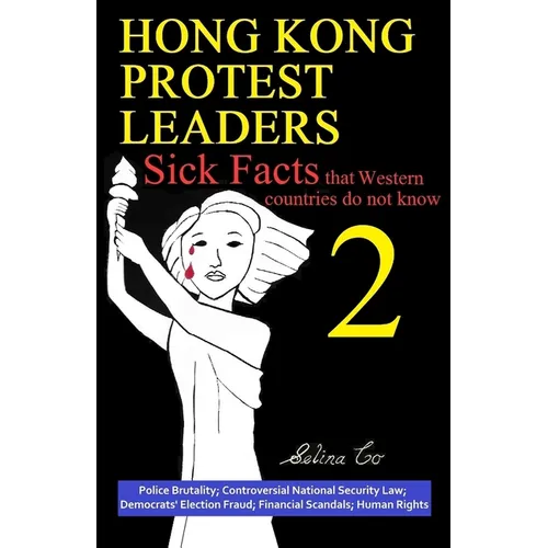 Hong Kong Protest Leaders - Sick facts that Western countries do not know 2: Police Brutality; Controversial National Security Law; Democrats' Electio - Paperback