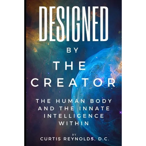 Designed by The Creator: The Human Body and the Innate Intelligence Within - Paperback