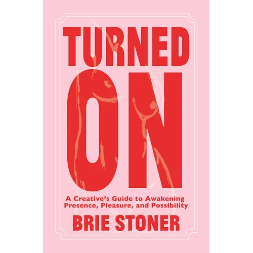Turned on: A Creative's Guide to Awakening Presence, Pleasure, and Possibility - Paperback