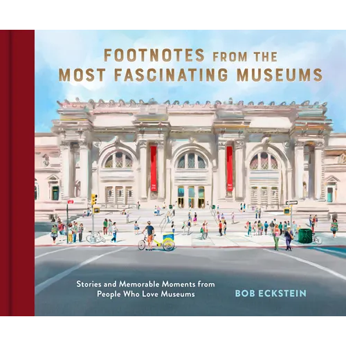 Footnotes from the Most Fascinating Museums: Stories and Memorable Moments from People Who Love Museums - Hardcover