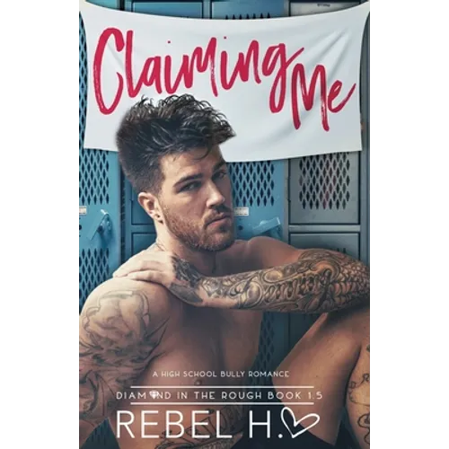 Claiming Me: A High School Bully Romance (Diamond In The Rough Book 1.5) - Paperback