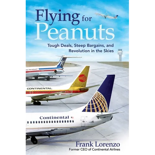 Flying for Peanuts: Tough Deals, Steep Bargains, and Revolution in the Skies - Hardcover