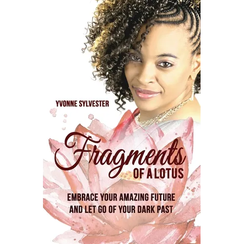 Fragments of a Lotus: Embrace your amazing future and let go of your dark past - Paperback