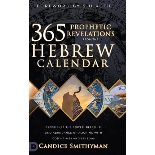365 Prophetic Revelations from the Hebrew Calendar: Experience the Power, Blessing, and Abundance of Aligning with God's Times and Seasons - Hardcover