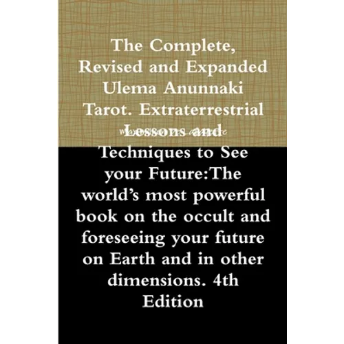 The Complete, Revised and Expanded Ulema Anunnaki Tarot. Extraterrestrial Lessons and Techniques to See your Future: The world's most powerful book on - Paperback