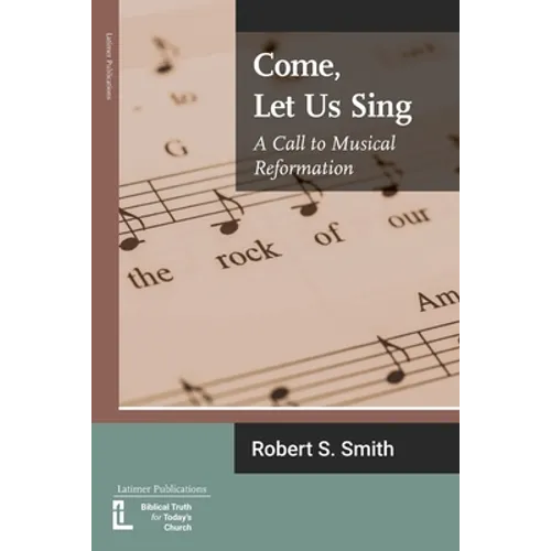 Come, Let Us Sing: A Call to Musical Reformation - Paperback