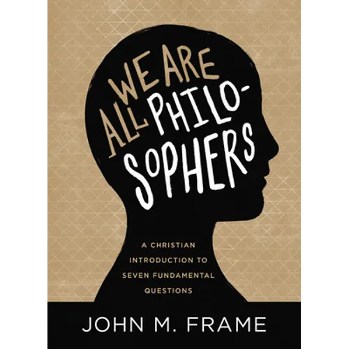 We Are All Philosophers: A Christian Introduction to Seven Fundamental Questions - Hardcover