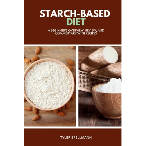 Starch-Based Diet: A Beginner's Overview, Review, and Commentary with Recipes - Paperback