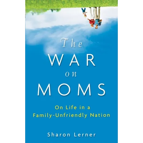 The War on Moms: On Life in a Family-Unfriendly Nation - Hardcover