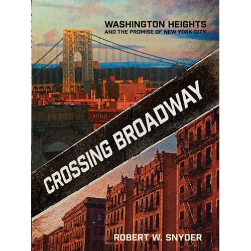 Crossing Broadway: Washington Heights and the Promise of New York City - Hardcover