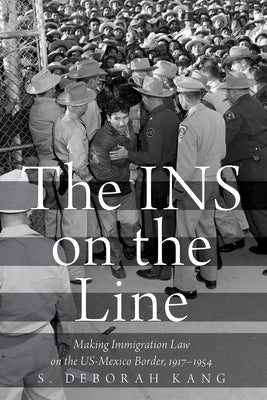 INS on the Line: Making Immigration Law on the US-Mexico Border, 1917-1954 - Paperback