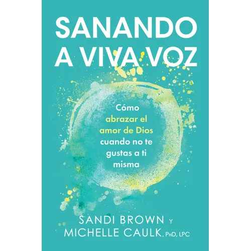 Sanando a Viva Voz: Cómo Abrazar El Amor de Dios Cuando No Te Gustas a Ti Misma - Paperback