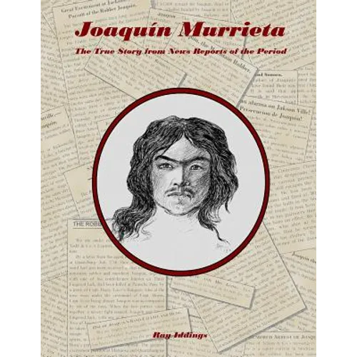 Joaquin Murrieta: The True Story from News Reports of the Period - Paperback