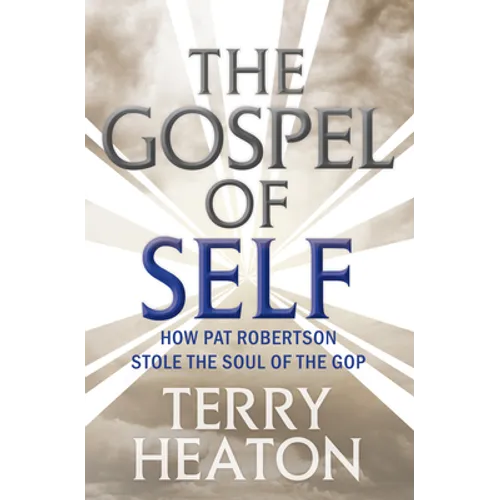 The Gospel of Self: How Pat Robertson Stole the Soul of the GOP - Paperback