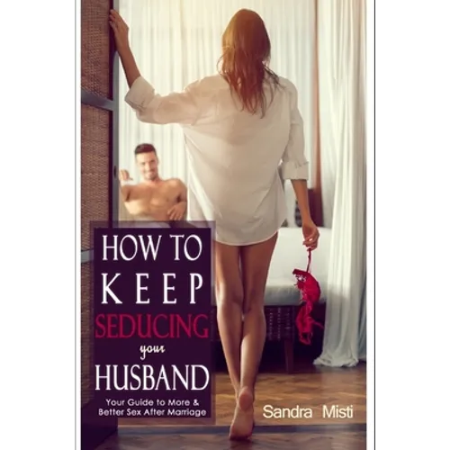 How to Keep Seducing your Husband: Your Guide to More & Better Sex After Marriage - Paperback