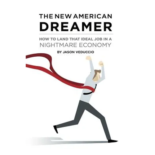 The New American Dreamer: How to Land That Ideal Job in a Nightmare Economy - Paperback